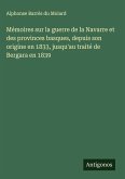 Mémoires sur la guerre de la Navarre et des provinces basques, depuis son origine en 1833, jusqu'au traité de Bergara en 1839