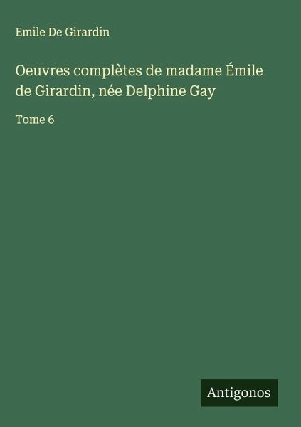 Oeuvres complètes de madame Émile de Girardin, née Delphine Gay Oeuvres complètes de madame Émile de Girardin, née Delphine Gay