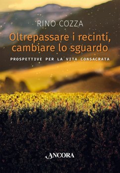 Oltrepassare i recinti, cambiare lo sguardo. Prospettive per la vita consacrata - Cozza, Rino