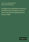 Catalogue des mollusques terrestres et fluviatiles observés jusqu'à ce jour à l'état vivant dans le département du Pas-de-Calais