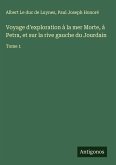 Voyage d'exploration à la mer Morte, à Petra, et sur la rive gauche du Jourdain