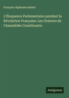 Cover L'Éloquence Parlementaire pendant la Révolution Française: Les Orateurs de l'Assemblée Constituante