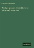 Catalogo generale del rami incise al bulino e all' acqua forte Catalogo generale del rami incise al bulino e all' acqua forte