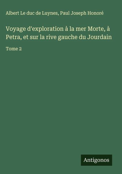 Voyage d'exploration à la mer Morte, à Petra, et sur la rive gauche du Jourdain Voyage d'exploration à la mer Morte, à Petra, et sur la rive gauche du Jourdain