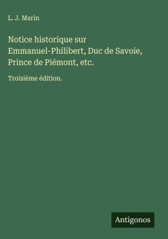 Cover Notice historique sur Emmanuel-Philibert, Duc de Savoie, Prince de Piémont, etc.