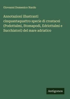 Annotazioni illustranti cinquantaquattro specie di crostacei (Podottalmi, Stomapodi, Edriottalmi e Succhiatori) del mare adriatico - Nardo, Giovanni Domenico