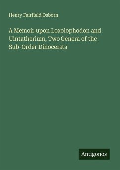 Cover A Memoir upon Loxolophodon and Uintatherium, Two Genera of the Sub-Order Dinocerata
