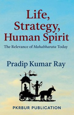 Life, Strategy, Human Spirit (The Relevance of Mahabharata Today) - Ray, Pradip Kumar