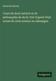 Cours de droit naturel ou de philosophie du droit; Fait d'après l'état actuel de cette science en Allemagne