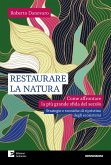 Restaurare la natura. Come affrontare la più grande sfida del secolo Restaurare la natura. Come affrontare la più grande sfida del secolo