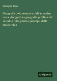 Geografia del presente e dell'avvenire, ossia etnografia e geografia politica del mondo civile giusta i principii della etnicarchia