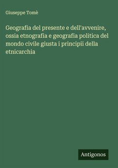Cover Geografia del presente e dell'avvenire, ossia etnografia e geografia politica del mondo civile giusta i principii della etnicarchia