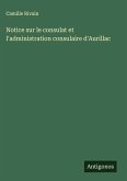 Notice sur le consulat et l'administration consulaire d'Aurillac
