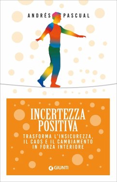Incertezza positiva. Trasforma l'insicurezza, il caos e il cambiamento in forza interiore - Pascual, Andrés