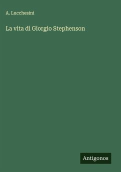 La vita di Giorgio Stephenson - Lucchesini, A.