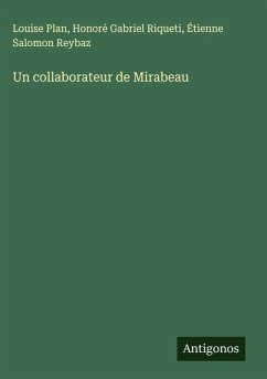 Un collaborateur de Mirabeau - Plan, Louise; Riqueti, Honoré Gabriel; Reybaz, Étienne Salomon Un collaborateur de Mirabeau - Plan, Louise; Riqueti, Honoré Gabriel; Reybaz, Étienne Salomon