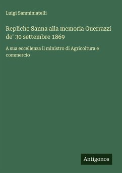 Repliche Sanna alla memoria Guerrazzi de' 30 settembre 1869 - Sanminiatelli, Luigi