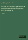 Histoire de Grégoire VII précédée d'un discours sur l'histoire de la papauté jusqu'au XIe siècle