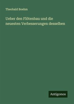 Ueber den Flötenbau und die neuesten Verbesserungen desselben - Boehm, Theobald