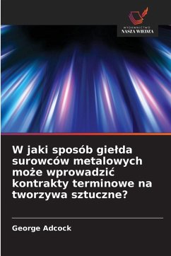 W jaki sposób gie¿da surowców metalowych mo¿e wprowadzi¿ kontrakty terminowe na tworzywa sztuczne? - Adcock, George