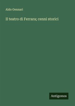 Il teatro di Ferrara; cenni storici - Gennari, Aldo