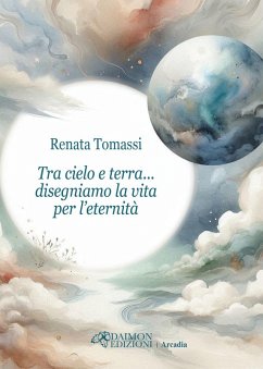 Tra cielo e terra... disegniamo la vita per l'eternità - Tomassi, Renata Tra cielo e terra... disegniamo la vita per l'eternità - Tomassi, Renata