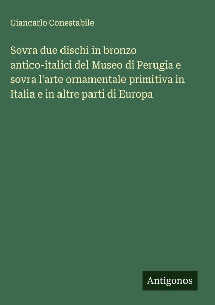 Sovra due dischi in bronzo antico-italici del Museo di Perugia e sovra l'arte ornamentale primitiva in Italia e in altre parti di Europa