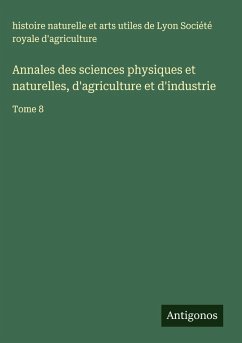 Annales des sciences physiques et naturelles, d'agriculture et d'industrie - Société royale d'agriculture, histoire naturelle et arts utiles de Lyon Annales des sciences physiques et naturelles, d'agriculture et d'industrie - Société royale d'agriculture, histoire naturelle et arts utiles de Lyon