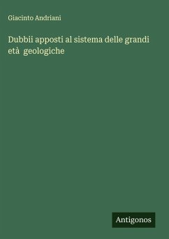 Dubbii apposti al sistema delle grandi età geologiche - Andriani, Giacinto Dubbii apposti al sistema delle grandi età geologiche - Andriani, Giacinto