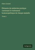 Éléments de médecine pratique contenant le traitement homoeopathique de chaque maladie