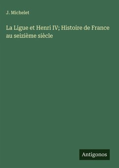 Cover La Ligue et Henri IV; Histoire de France au seizième siècle