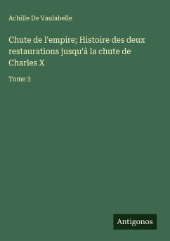 Cover Chute de l'empire; Histoire des deux restaurations jusqu'à la chute de Charles X