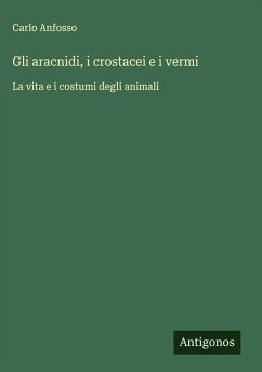 Gli aracnidi, i crostacei e i vermi - Anfosso, Carlo