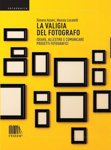 La valigia del fotografo. Ideare, allestire e comunicare progetti fotografici