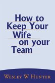 How to Keep Your Wife on your Team (eBook, ePUB) How to Keep Your Wife on your Team (eBook, ePUB)