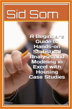 A Beginner's Guide to Hands-on Statistical Analysis and Modeling in Excel with Housing Case Studies (eBook, ePUB) - Sid