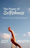 The Power of Selfishness: Understanding how prioritizing yourself can lead to happiness, success, and Better relationships (eBook, ePUB) The Power of Selfishness: Understanding how prioritizing yourself can lead to happiness, success, and Better relationships (eBook, ePUB)