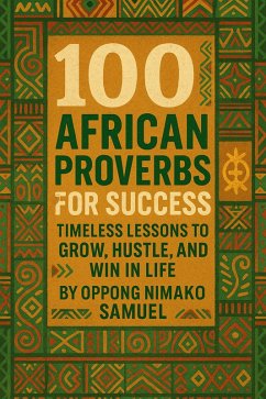 100 African Proverbs For Success (eBook, ePUB) - Samuel, Oppong Nimako 100 African Proverbs For Success (eBook, ePUB) - Samuel, Oppong Nimako