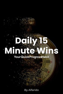 Daily 15 Minute Wins (eBook, ePUB) - Diraf, Alfarido Daily 15 Minute Wins (eBook, ePUB) - Diraf, Alfarido