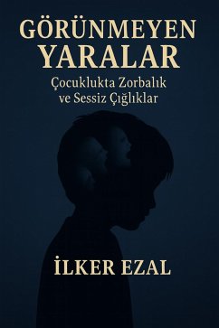 GÖRÜNMEYEN YARALAR Çocuklukta Zorbalik ve Sessiz Çigliklar (eBook, ePUB) - Ezal, Ilker GÖRÜNMEYEN YARALAR Çocuklukta Zorbalik ve Sessiz Çigliklar (eBook, ePUB) - Ezal, Ilker