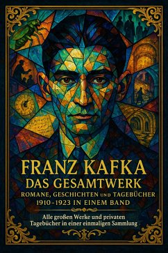 Franz Kafka: Das Gesamtwerk - Romane, Geschichten und die Tagebücher 1910-1923 in einem Band (eBook, ePUB) - Kafka, Franz