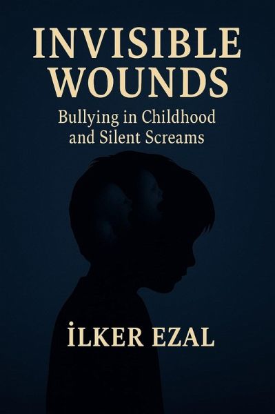 Invisible Wounds Bullying in Childhood and Silent Screams (eBook, ePUB)