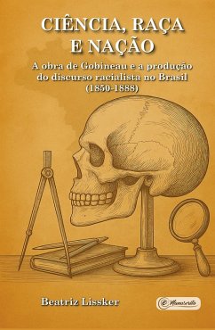 Cover Ciência, raça e nação: a obra de Gobineau e a produção do discurso racialista no Brasil (1850-1888) (eBook, ePUB)