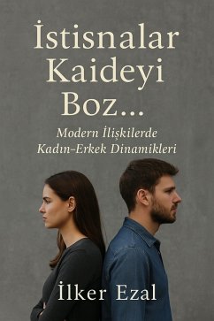 ISTISNALAR KAIDEYI BOZ... Modern Iliskilerde Kadin-Erkek Dinamikleri (eBook, ePUB) - Ezal, Ilker