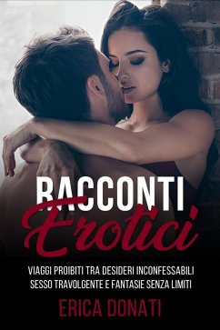 Racconti Erotici: Viaggi Proibiti tra Desideri Inconfessabili, Sesso Travolgente e Fantasie Senza Limiti (Letteratura Erotica, #8) (eBook, ePUB) - Donati, Erica