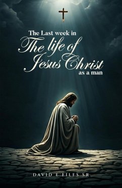Cover The Last Week in the Life of Jesus Christ as a Man (eBook, ePUB)