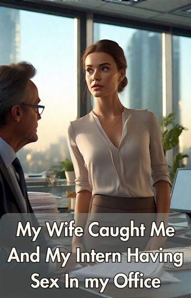 My Wife Caught Me And My Intern Having Sex In My Office (eBook, ePUB)