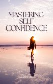 Mastering Self-Confidence (eBook, ePUB) Mastering Self-Confidence (eBook, ePUB)