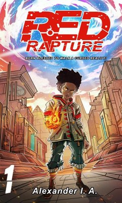 Red Rapture : Born Blessed To Walk A Cursed Reality! #1 (Red Rapture Volume Series, #1) (eBook, ePUB) - A., Alexander I. Red Rapture : Born Blessed To Walk A Cursed Reality! #1 (Red Rapture Volume Series, #1) (eBook, ePUB) - A., Alexander I.