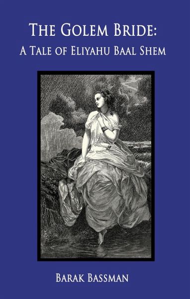 The Golem Bride: A Tale of Eliyahu Baal Shem (eBook, ePUB) The Golem Bride: A Tale of Eliyahu Baal Shem (eBook, ePUB)